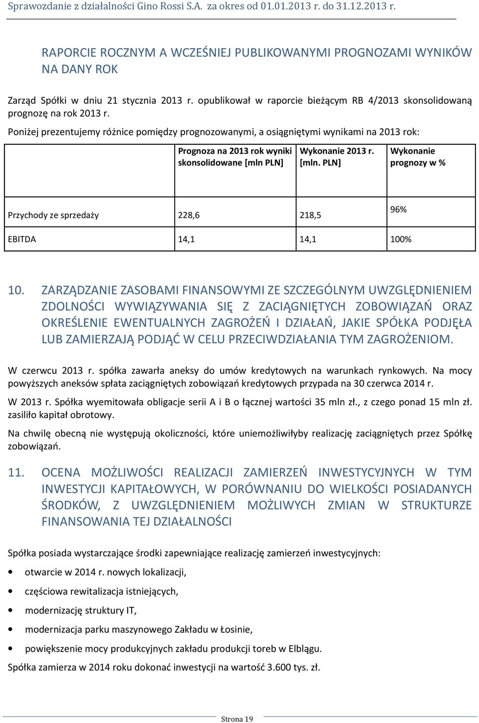 PLN] Wykonanie 2013 r. [mln. PLN] Wykonanie prognozy w % Przychody ze sprzedaży 228,6 218,5 96% EBITDA 14,1 14,1 100% 10.