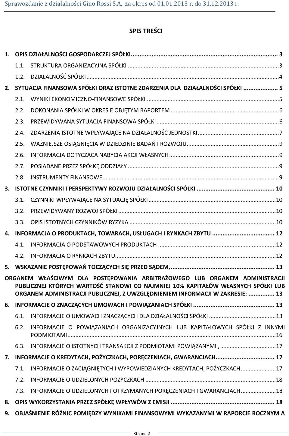 PRZEWIDYWANA SYTUACJA FINANSOWA SPÓŁKI... 6 2.4. ZDARZENIA ISTOTNE WPŁYWAJĄCE NA DZIAŁALNOŚĆ JEDNOSTKI... 7 2.5. WAŻNIEJSZE OSIĄGNIĘCIA W DZIEDZINIE BADAŃ I ROZWOJU... 9 2.6. INFORMACJA DOTYCZĄCA NABYCIA AKCJI WŁASNYCH.