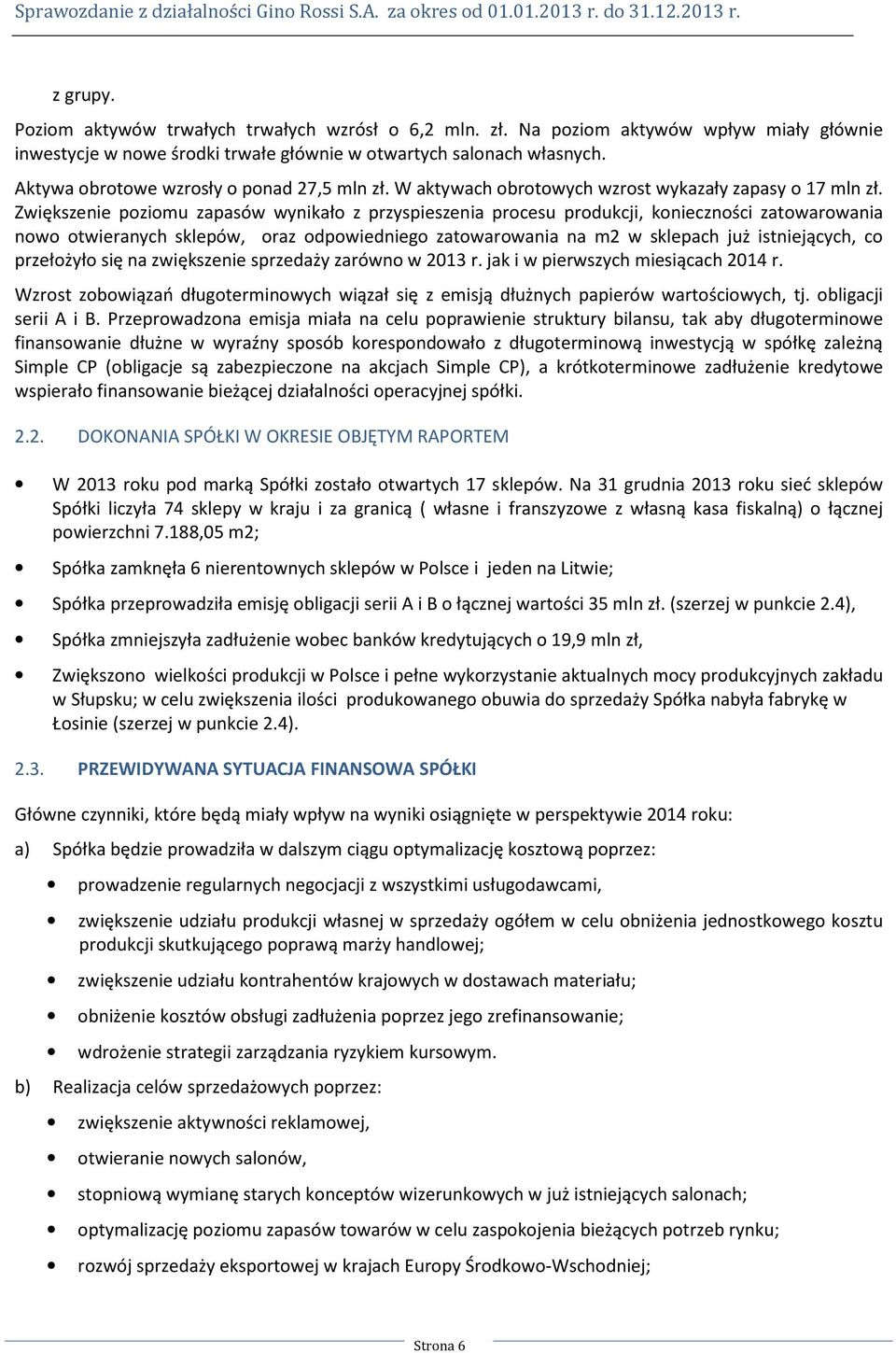 Zwiększenie poziomu zapasów wynikało z przyspieszenia procesu produkcji, konieczności zatowarowania nowo otwieranych sklepów, oraz odpowiedniego zatowarowania na m2 w sklepach już istniejących, co