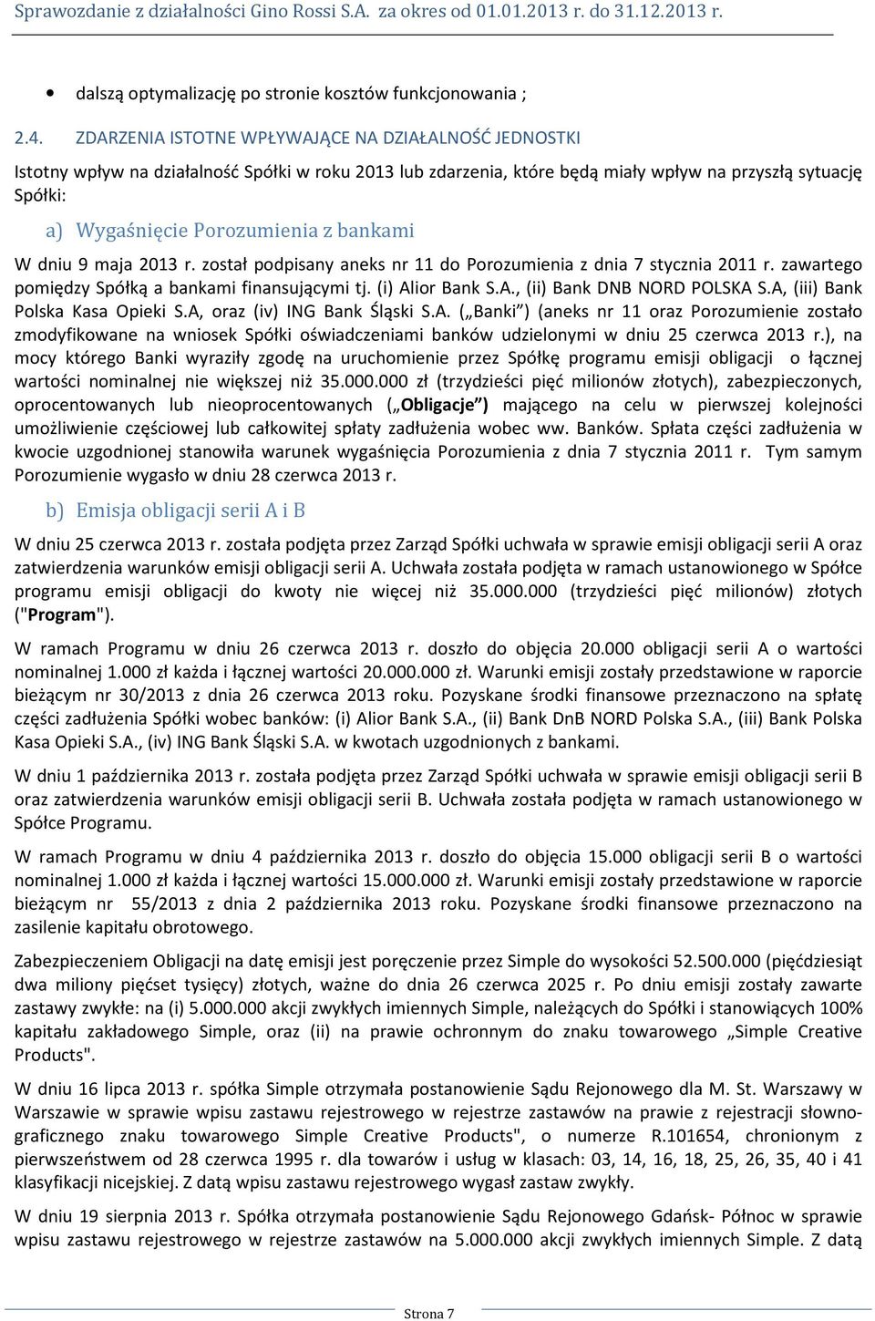 bankami W dniu 9 maja 2013 r. został podpisany aneks nr 11 do Porozumienia z dnia 7 stycznia 2011 r. zawartego pomiędzy Spółką a bankami finansującymi tj. (i) Alior Bank S.A., (ii) Bank DNB NORD POLSKA S.