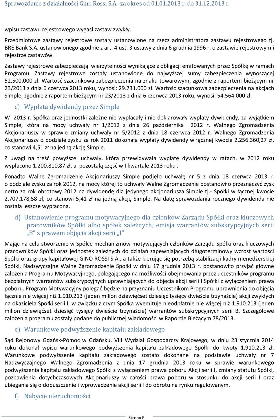 Zastawy rejestrowe zostały ustanowione do najwyższej sumy zabezpieczenia wynoszącej 52.500.000 zł.