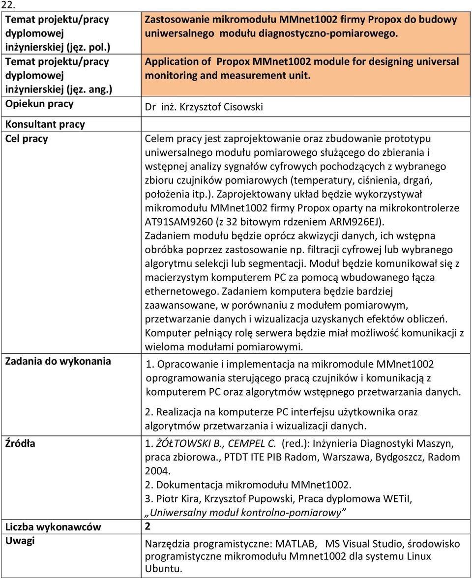 Krzysztof Cisowski Celem pracy jest zaprojektowanie oraz zbudowanie prototypu uniwersalnego modułu pomiarowego służącego do zbierania i wstępnej analizy sygnałów cyfrowych pochodzących z wybranego