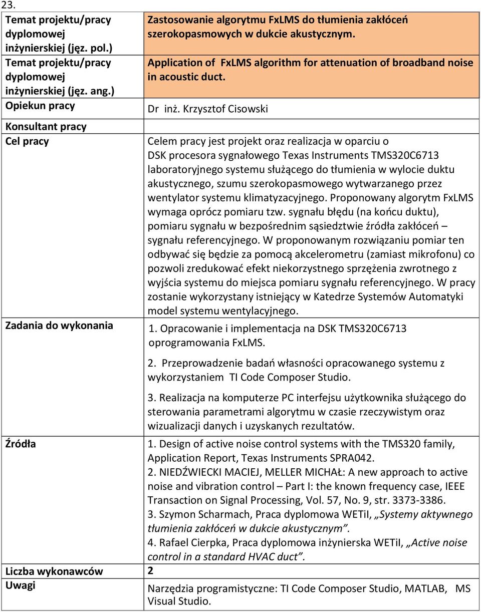 akustycznego, szumu szerokopasmowego wytwarzanego przez wentylator systemu klimatyzacyjnego. Proponowany algorytm FxLMS wymaga oprócz pomiaru tzw.