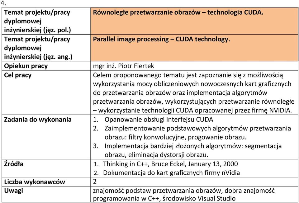 przetwarzania obrazów, wykorzystujących przetwarzanie równoległe wykorzystanie technologii CUDA opracowanej przez firmę NVIDIA. 1. Opanowanie obsługi interfejsu CUDA 2.
