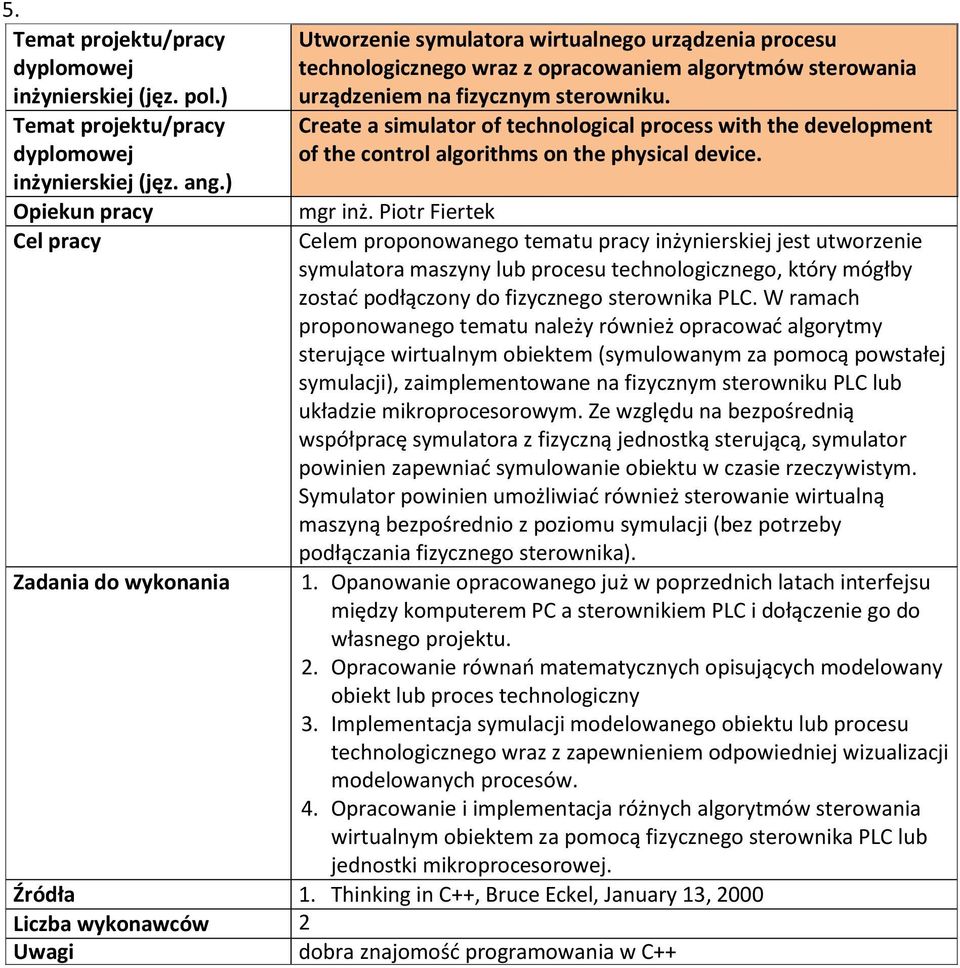 Piotr Fiertek Celem proponowanego tematu pracy inżynierskiej jest utworzenie symulatora maszyny lub procesu technologicznego, który mógłby zostać podłączony do fizycznego sterownika PLC.