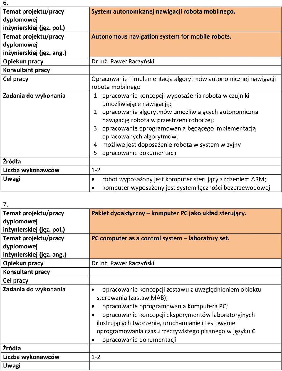 opracowanie algorytmów umożliwiających autonomiczną nawigację robota w przestrzeni roboczej; 3. opracowanie oprogramowania będącego implementacją opracowanych algorytmów; 4.