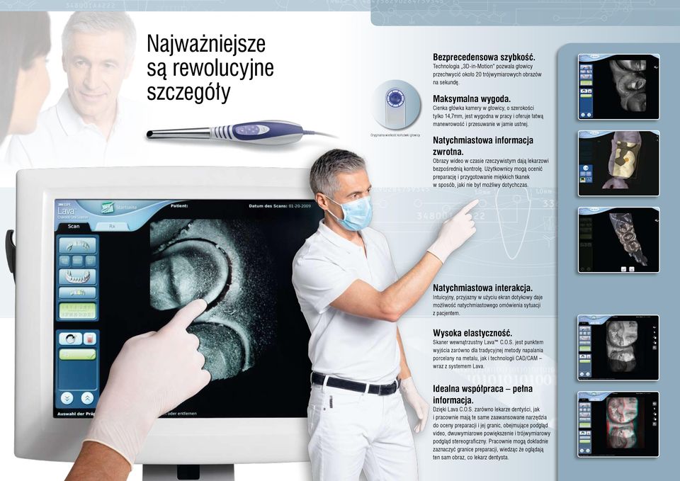 Oryginalna wielkość końcówki głowicy Natychmiastowa informacja zwrotna. Obrazy wideo w czasie rzeczywistym dają lekarzowi bezpośrednią kontrolę.