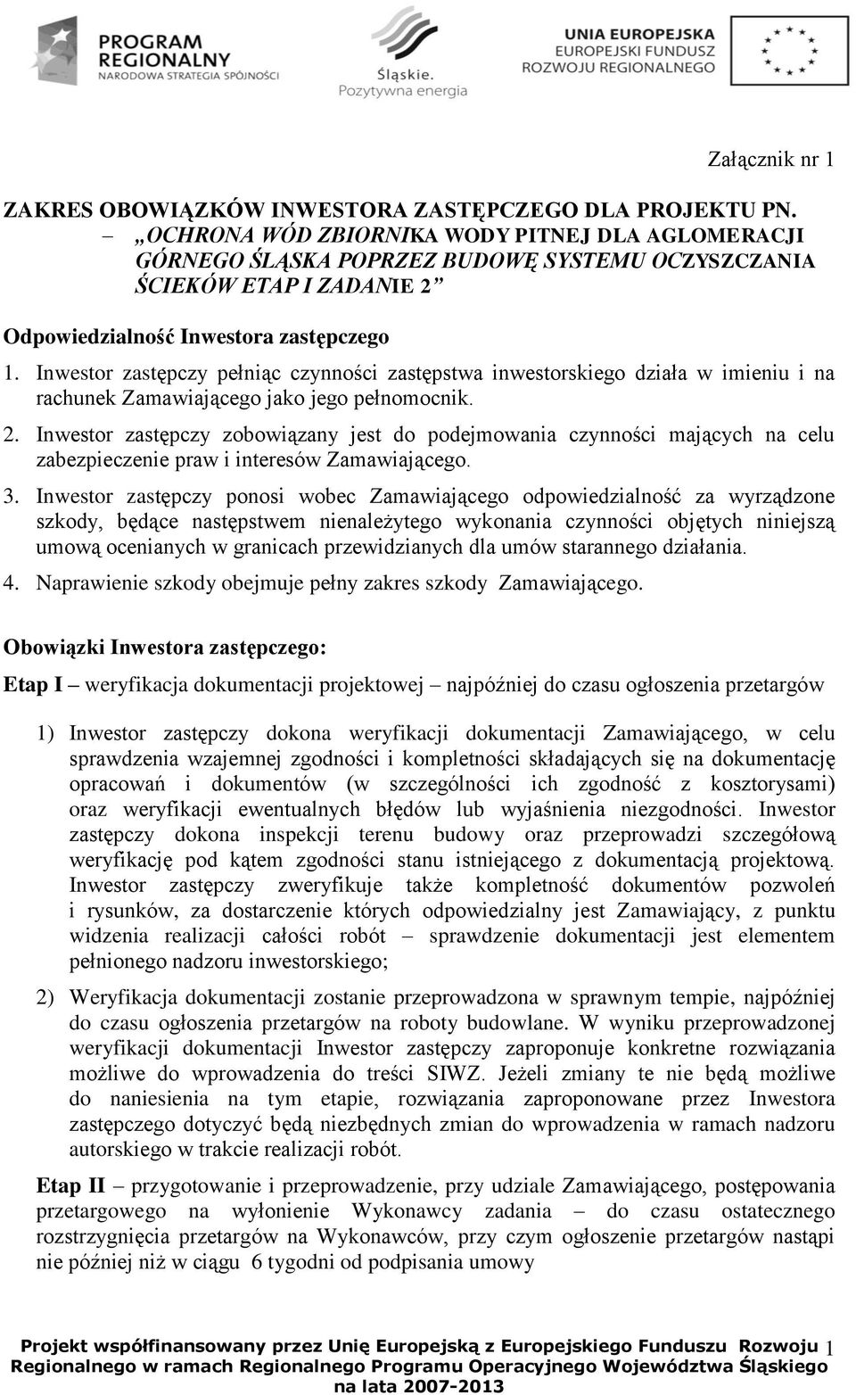 Inwestor zastępczy pełniąc czynności zastępstwa inwestorskiego działa w imieniu i na rachunek Zamawiającego jako jego pełnomocnik. 2.