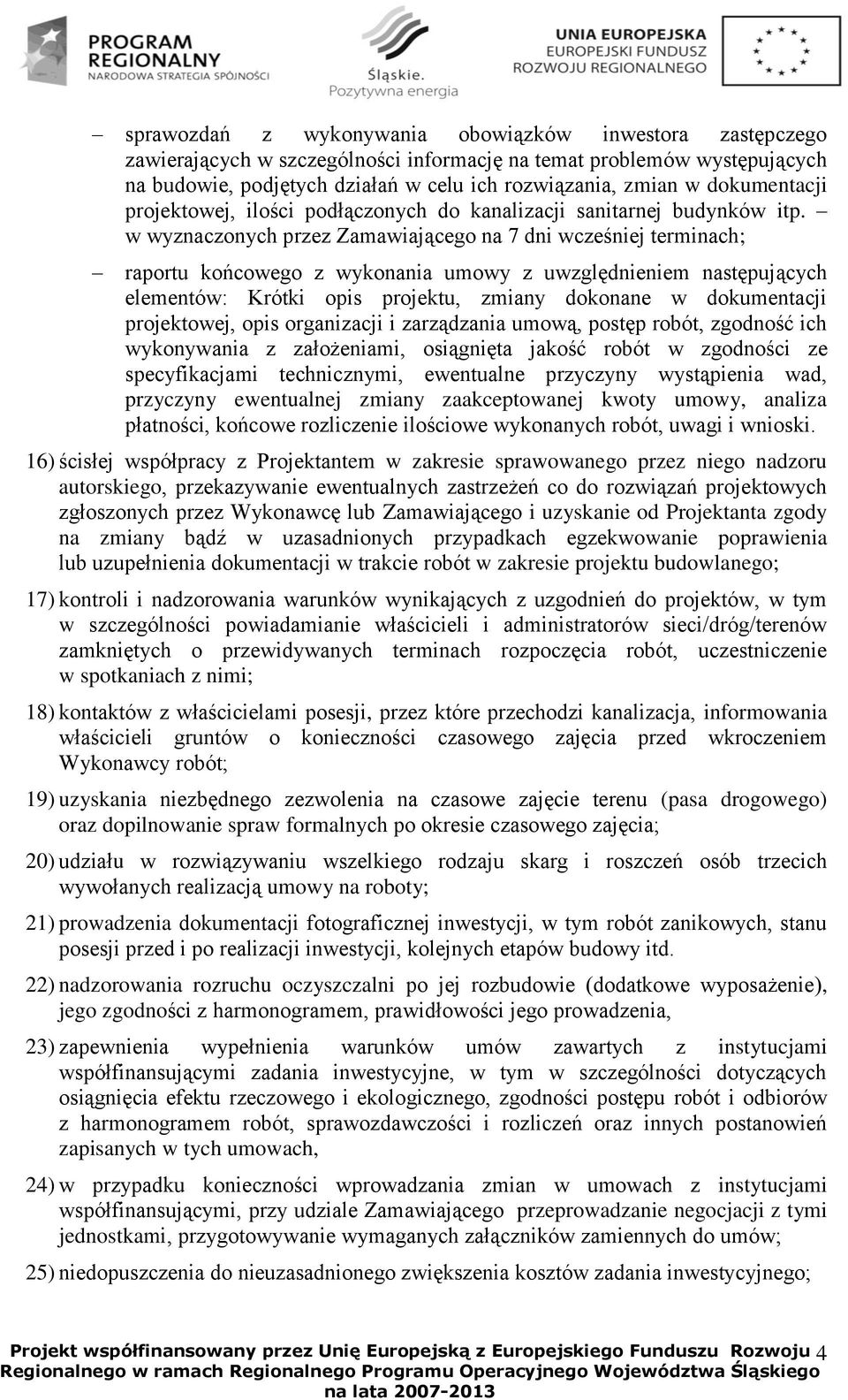 w wyznaczonych przez Zamawiającego na 7 dni wcześniej terminach; raportu końcowego z wykonania umowy z uwzględnieniem następujących elementów: Krótki opis projektu, zmiany dokonane w dokumentacji