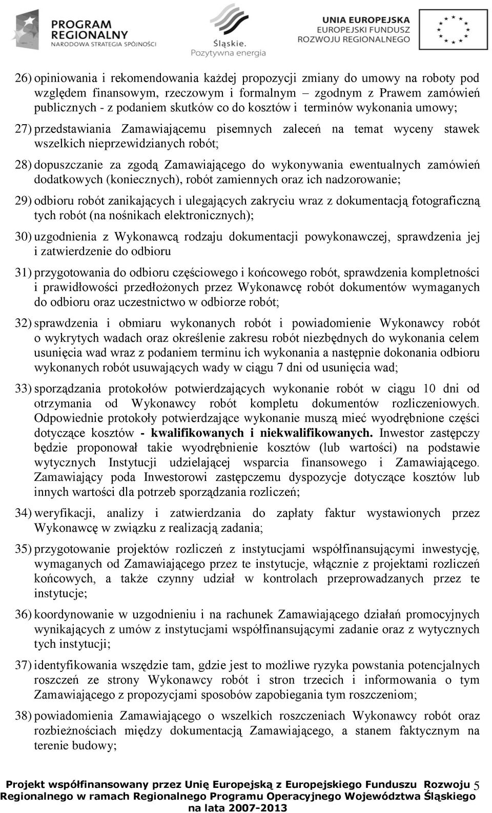 ewentualnych zamówień dodatkowych (koniecznych), robót zamiennych oraz ich nadzorowanie; 29) odbioru robót zanikających i ulegających zakryciu wraz z dokumentacją fotograficzną tych robót (na