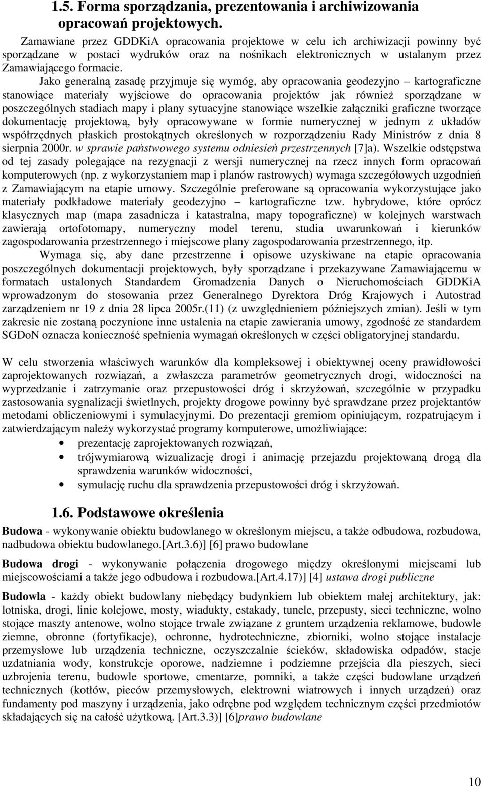 Jako generalną zasadę przyjmuje się wymóg, aby opracowania geodezyjno kartograficzne stanowiące materiały wyjściowe do opracowania projektów jak również sporządzane w poszczególnych stadiach mapy i