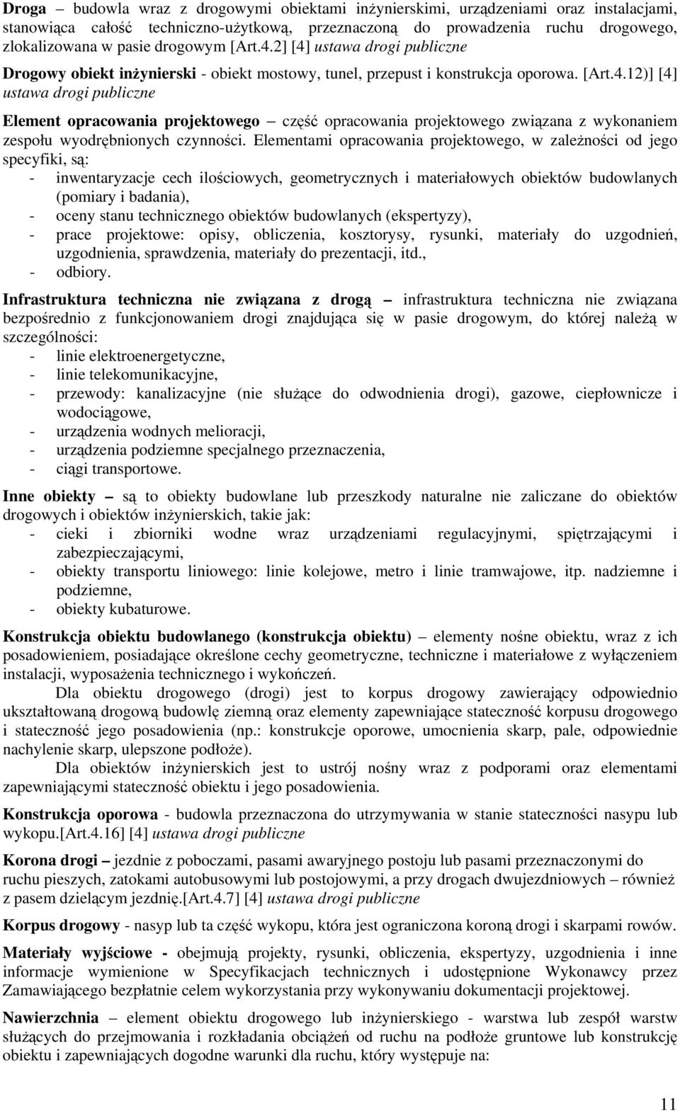 Elementami opracowania projektowego, w zależności od jego specyfiki, są: - inwentaryzacje cech ilościowych, geometrycznych i materiałowych obiektów budowlanych (pomiary i badania), - oceny stanu
