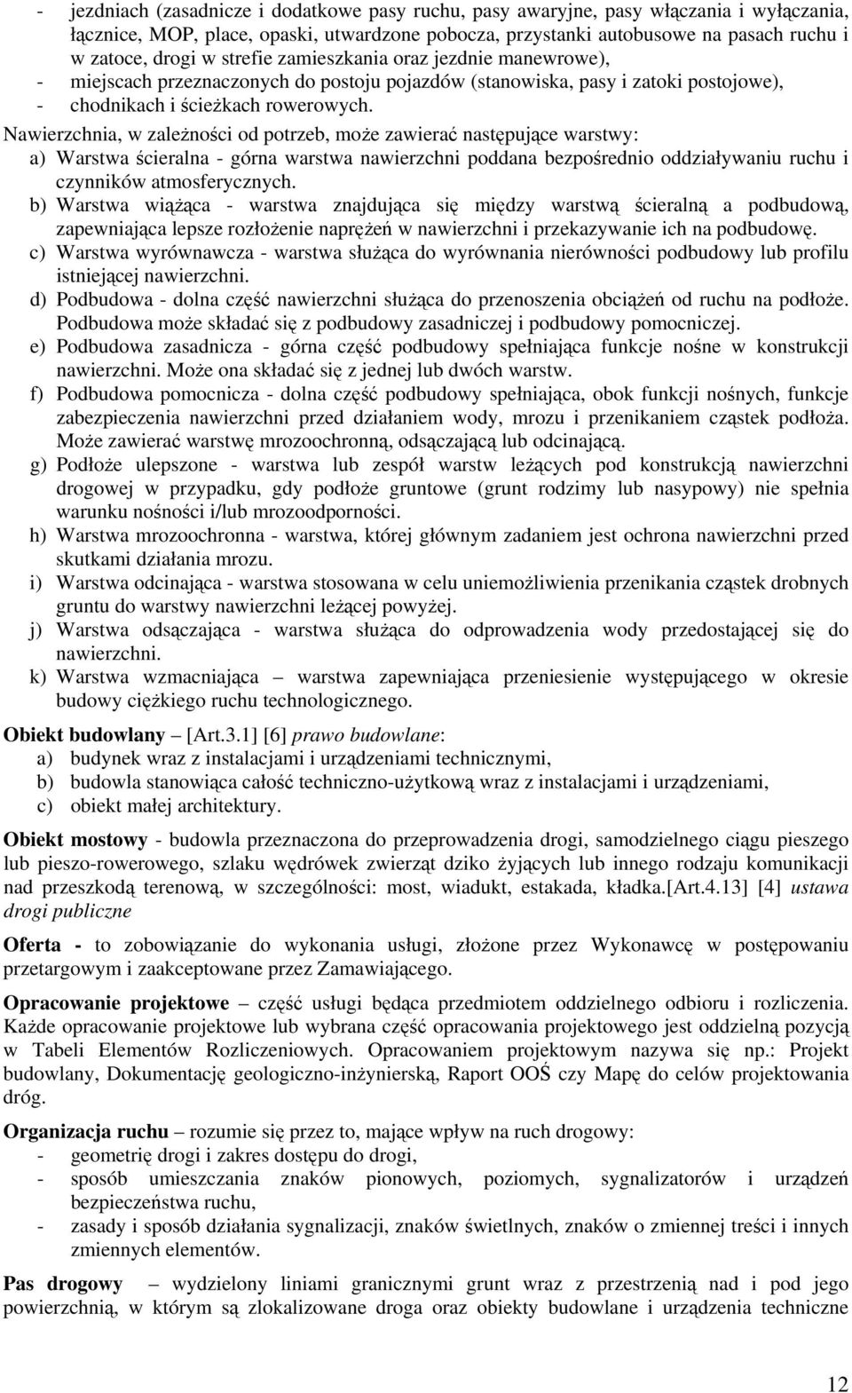 Nawierzchnia, w zależności od potrzeb, może zawierać następujące warstwy: a) Warstwa ścieralna - górna warstwa nawierzchni poddana bezpośrednio oddziaływaniu ruchu i czynników atmosferycznych.