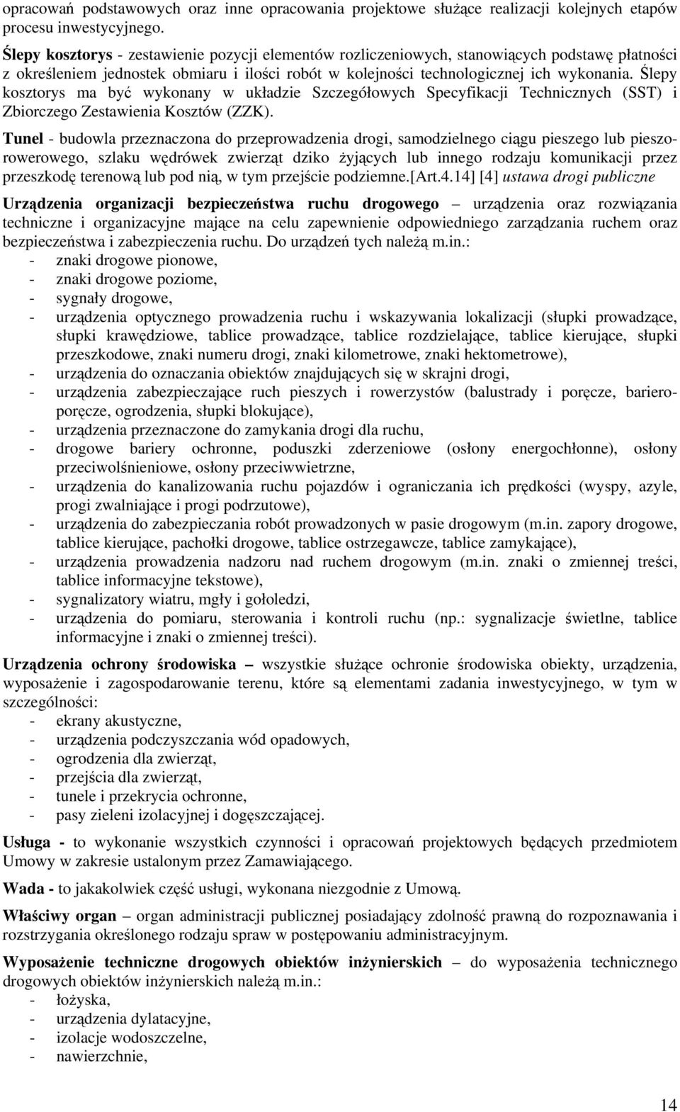 Ślepy kosztorys ma być wykonany w układzie Szczegółowych Specyfikacji Technicznych (SST) i Zbiorczego Zestawienia Kosztów (ZZK).
