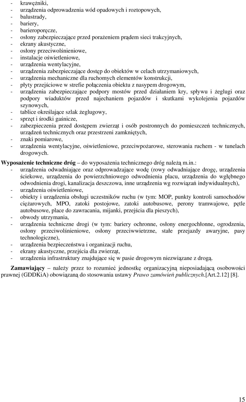 ruchomych elementów konstrukcji, - płyty przejściowe w strefie połączenia obiektu z nasypem drogowym, - urządzenia zabezpieczające podpory mostów przed działaniem kry, spływu i żeglugi oraz podpory