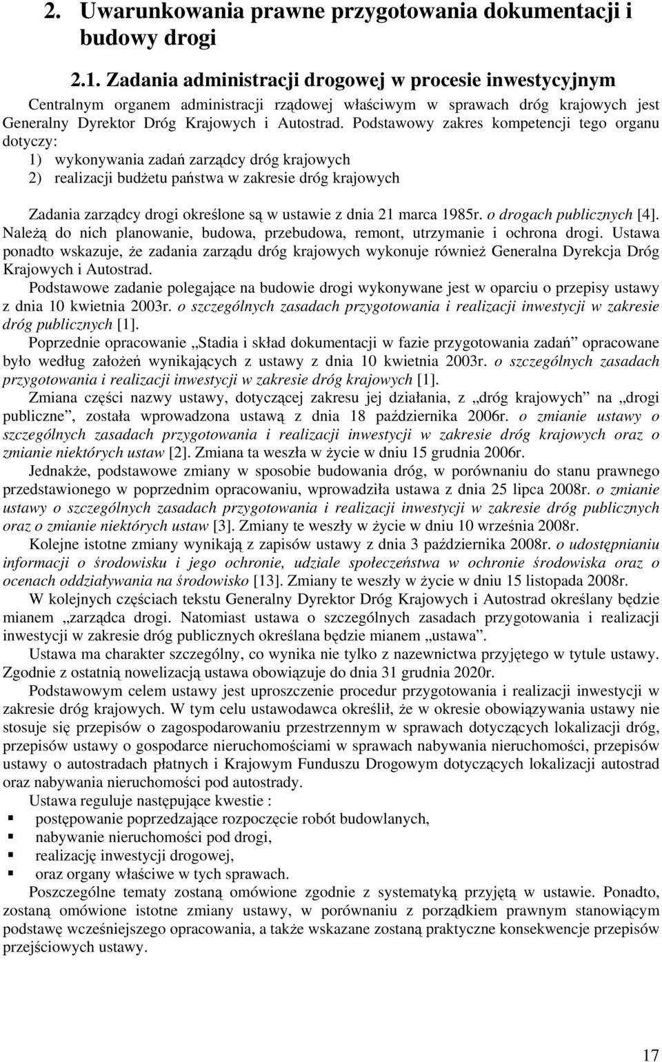 Podstawowy zakres kompetencji tego organu dotyczy: 1) wykonywania zadań zarządcy dróg krajowych 2) realizacji budżetu państwa w zakresie dróg krajowych Zadania zarządcy drogi określone są w ustawie z
