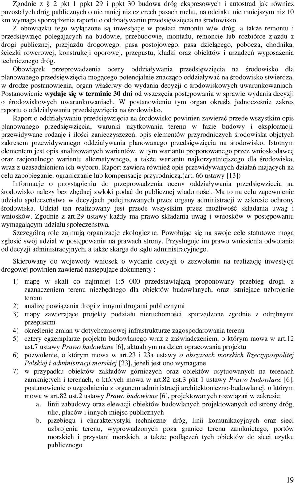 Z obowiązku tego wyłączone są inwestycje w postaci remontu w/w dróg, a także remontu i przedsięwzięć polegających na budowie, przebudowie, montażu, remoncie lub rozbiórce zjazdu z drogi publicznej,