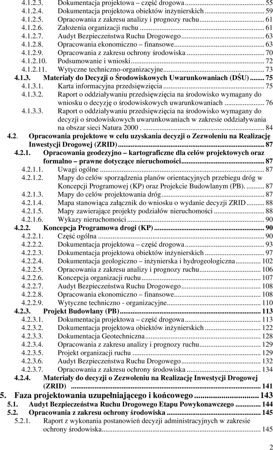 1.2.10. Podsumowanie i wnioski... 72 4.1.2.11. Wytyczne techniczno-organizacyjne... 73 4.1.3. Materiały do Decyzji o Środowiskowych Uwarunkowaniach (DŚU)... 75 4.1.3.1. Karta informacyjna przedsięwzięcia.
