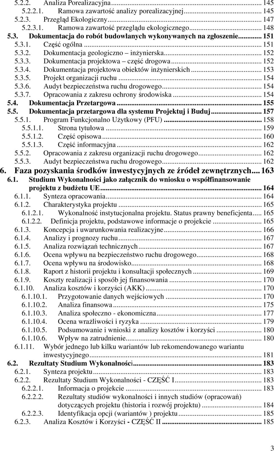 3.5. Projekt organizacji ruchu... 154 5.3.6. Audyt bezpieczeństwa ruchu drogowego... 154 5.3.7. Opracowania z zakresu ochrony środowiska... 154 5.4. Dokumentacja Przetargowa... 155 5.5. Dokumentacja przetargowa dla systemu Projektuj i Buduj.