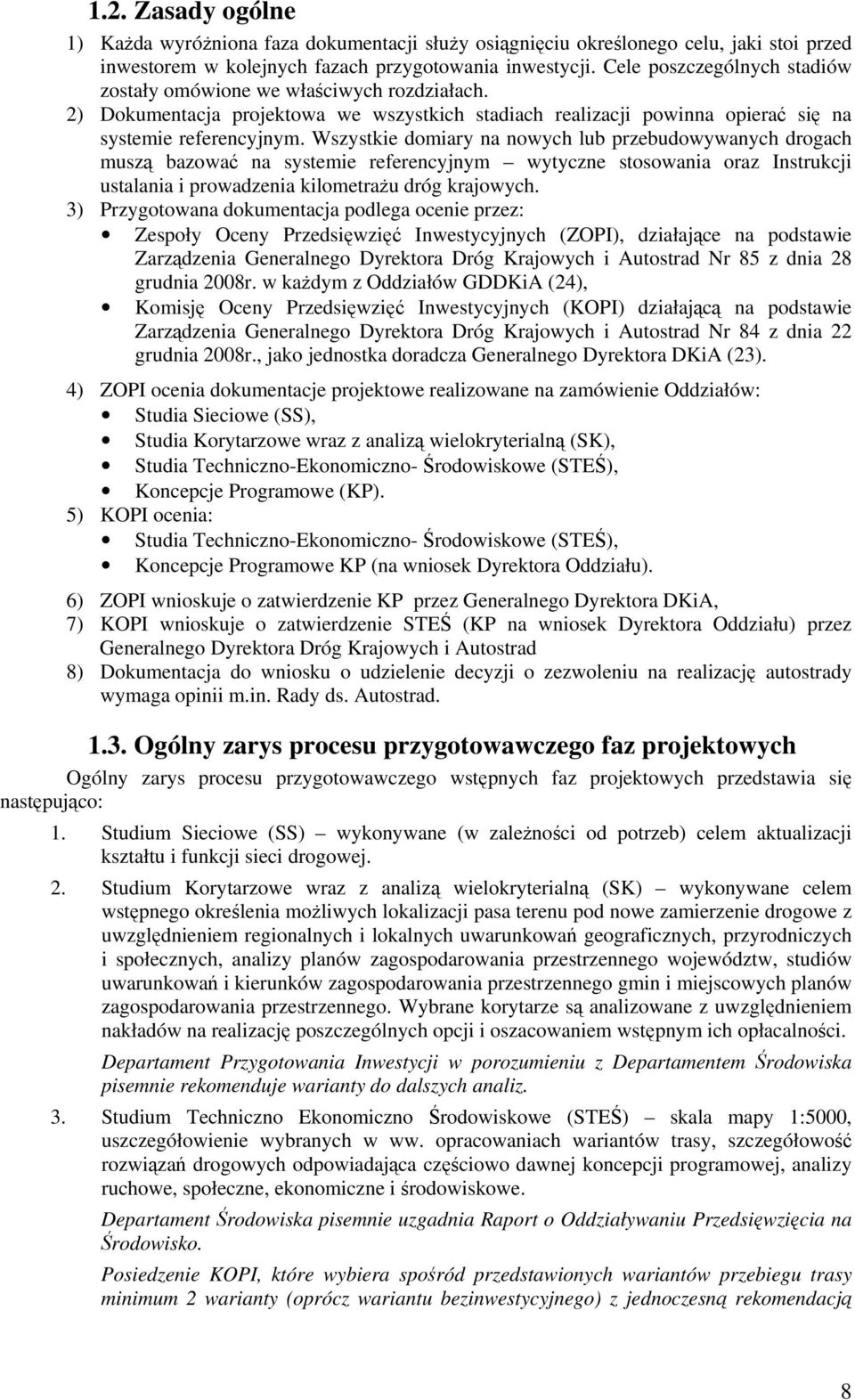 Wszystkie domiary na nowych lub przebudowywanych drogach muszą bazować na systemie referencyjnym wytyczne stosowania oraz Instrukcji ustalania i prowadzenia kilometrażu dróg krajowych.