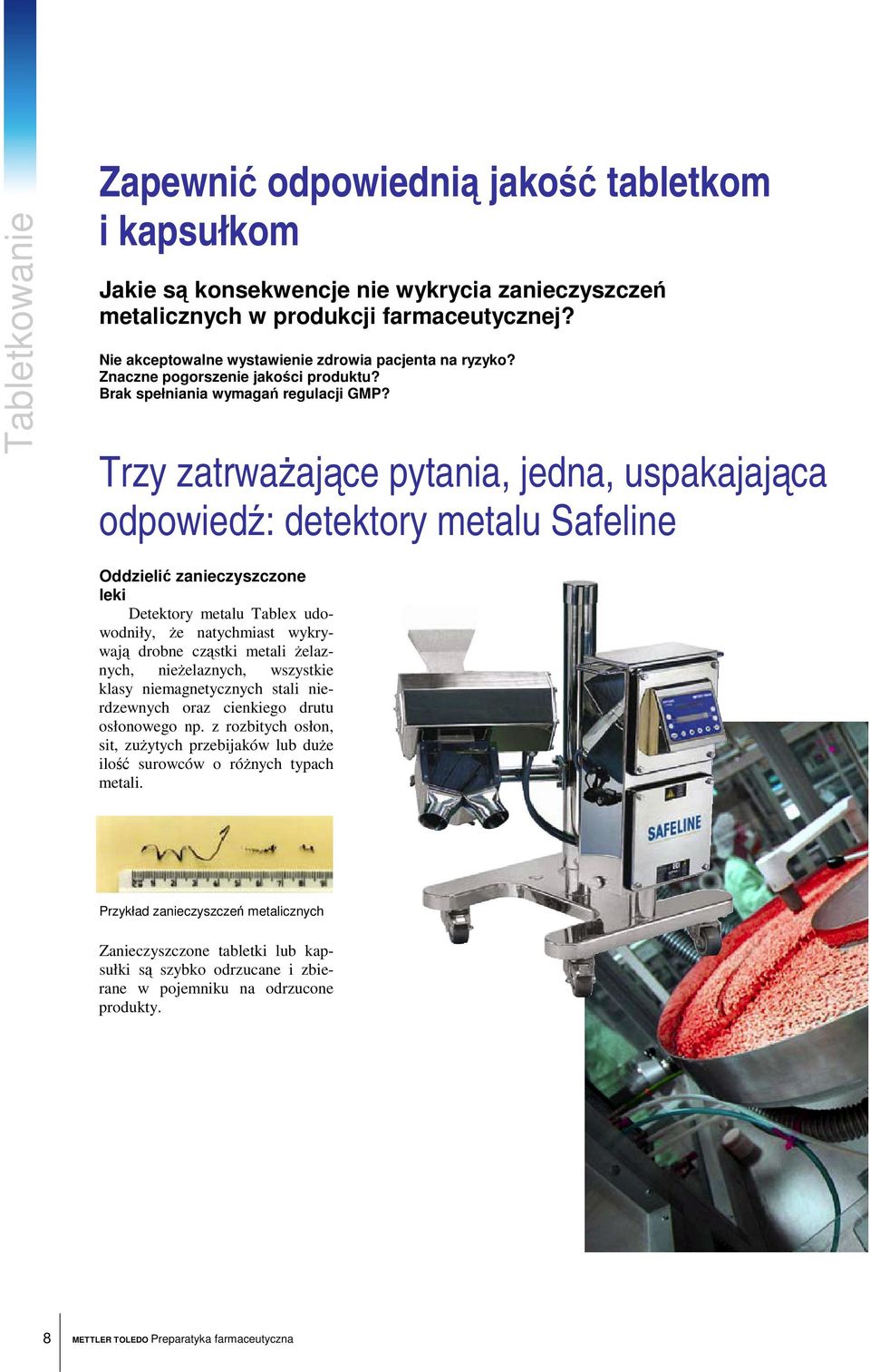 Trzy zatrwaajce pytania, jedna, uspakajajca odpowied: detektory metalu Safeline Oddzieli zanieczyszczone leki Detektory metalu Tablex udowodniły, e natychmiast wykrywaj drobne czstki metali elaznych,