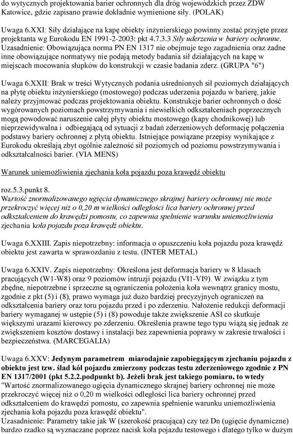 Uzasadnienie: Obowiązująca norma PN EN 1317 nie obejmuje tego zagadnienia oraz żadne inne obowiązujące normatywy nie podają metody badania sił działających na kapę w miejscach mocowania słupków do