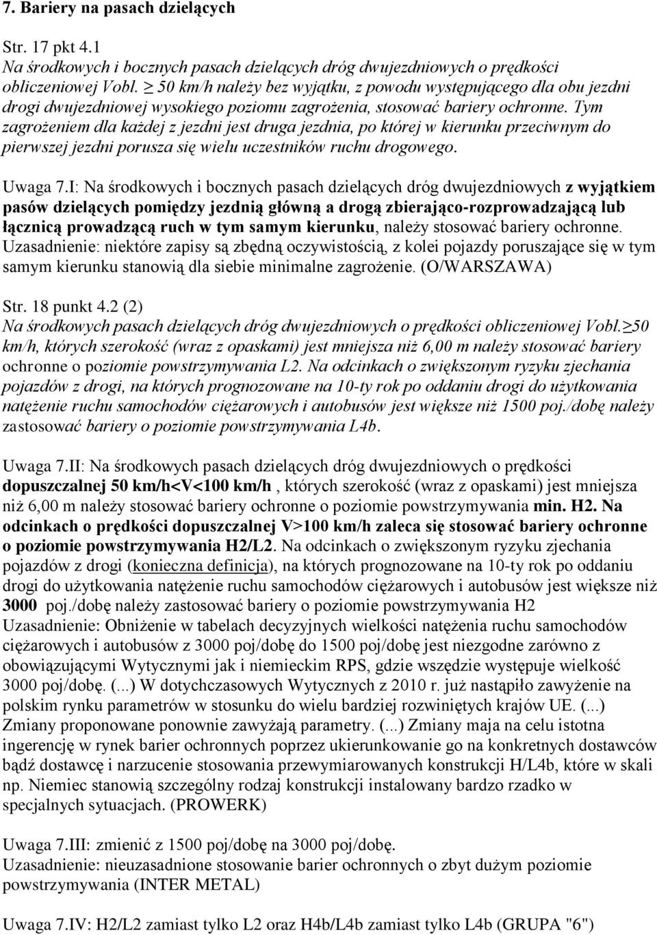 Tym zagrożeniem dla każdej z jezdni jest druga jezdnia, po której w kierunku przeciwnym do pierwszej jezdni porusza się wielu uczestników ruchu drogowego. Uwaga 7.