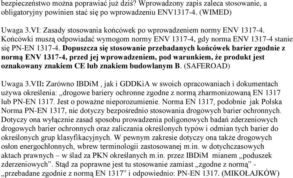 Dopuszcza się stosowanie przebadanych końcówek barier zgodnie z normą ENV 1317-4, przed jej wprowadzeniem, pod warunkiem, że produkt jest oznakowany znakiem CE lub znakiem budowlanym B.