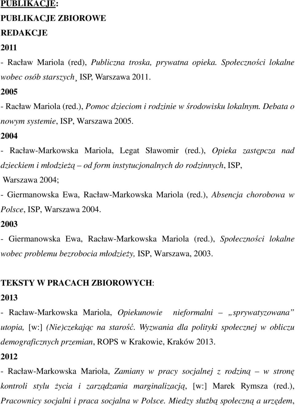 ), Opieka zastępcza nad dzieckiem i młodzieżą od form instytucjonalnych do rodzinnych, ISP, Warszawa 2004; - Giermanowska Ewa, Racław-Markowska Mariola (red.