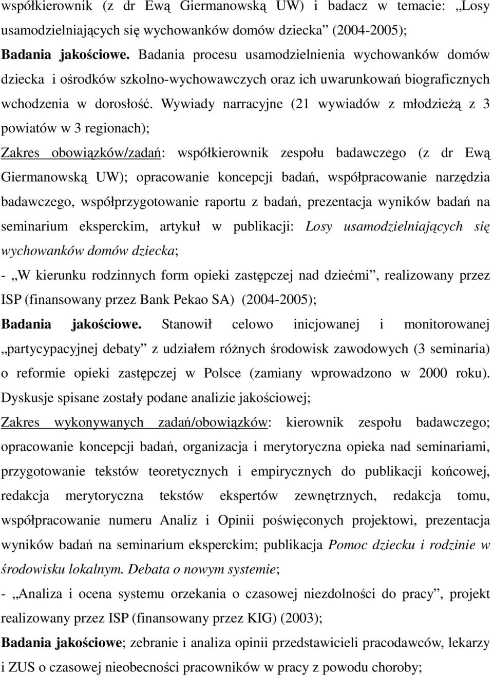 Wywiady narracyjne (21 wywiadów z młodzieżą z 3 powiatów w 3 regionach); Zakres obowiązków/zadań: współkierownik zespołu badawczego (z dr Ewą Giermanowską UW); opracowanie koncepcji badań,
