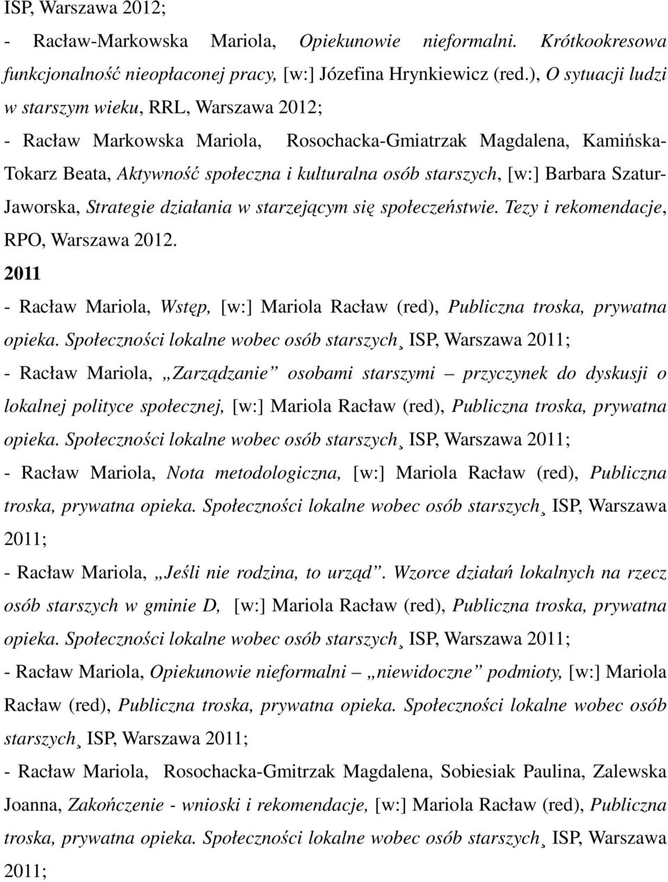 Barbara Szatur- Jaworska, Strategie działania w starzejącym się społeczeństwie. Tezy i rekomendacje, RPO, Warszawa 2012.