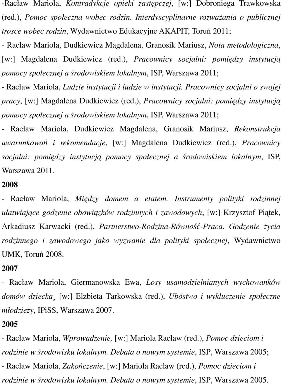 Magdalena Dudkiewicz (red.), Pracownicy socjalni: pomiędzy instytucją pomocy społecznej a środowiskiem lokalnym, ISP, Warszawa 2011; - Racław Mariola, Ludzie instytucji i ludzie w instytucji.