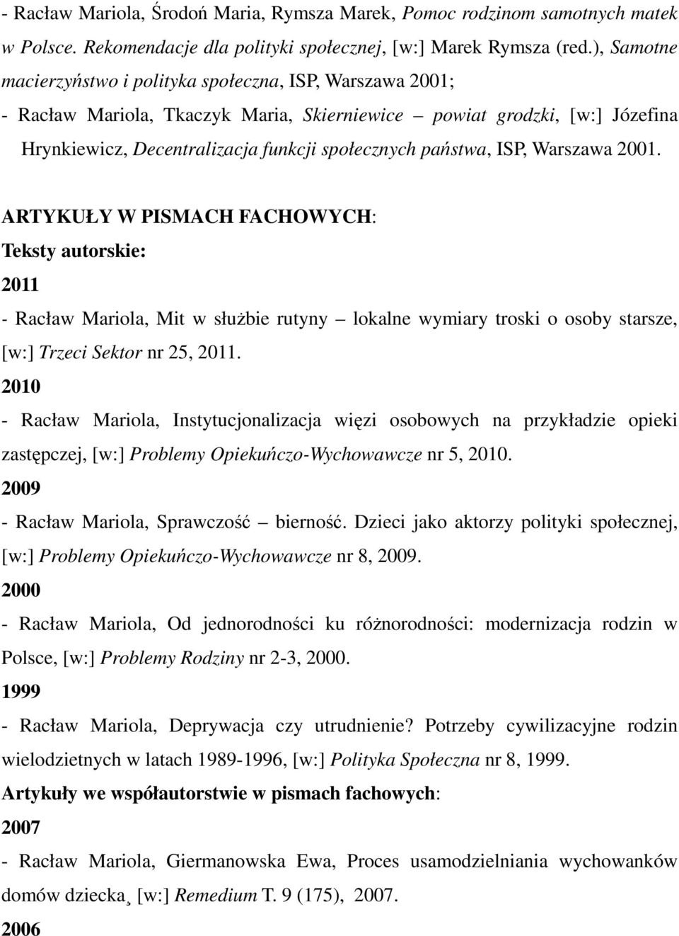 państwa, ISP, Warszawa 2001. ARTYKUŁY W PISMACH FACHOWYCH: Teksty autorskie: 2011 - Racław Mariola, Mit w służbie rutyny lokalne wymiary troski o osoby starsze, [w:] Trzeci Sektor nr 25, 2011.