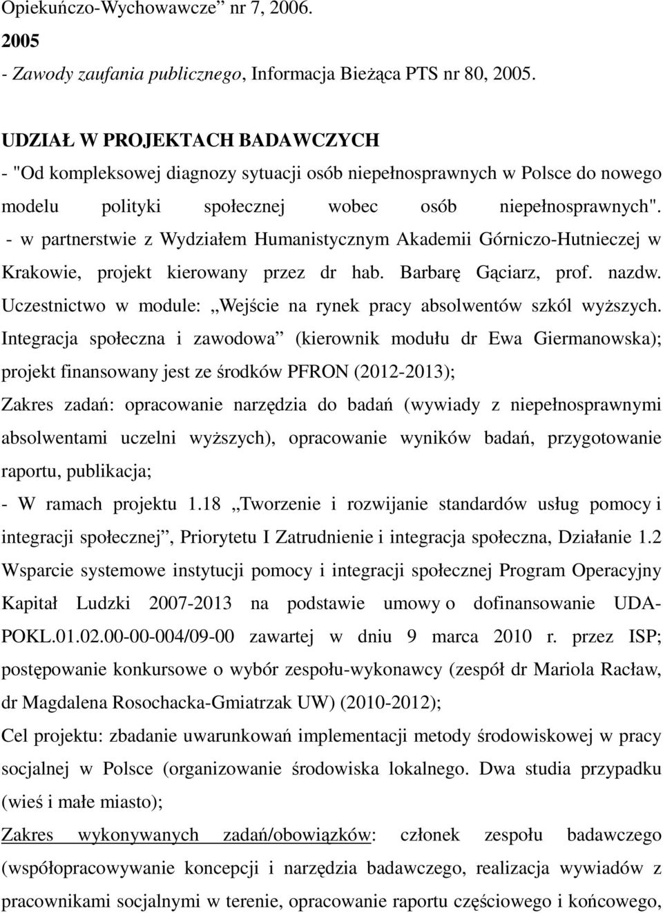 - w partnerstwie z Wydziałem Humanistycznym Akademii Górniczo-Hutnieczej w Krakowie, projekt kierowany przez dr hab. Barbarę Gąciarz, prof. nazdw.