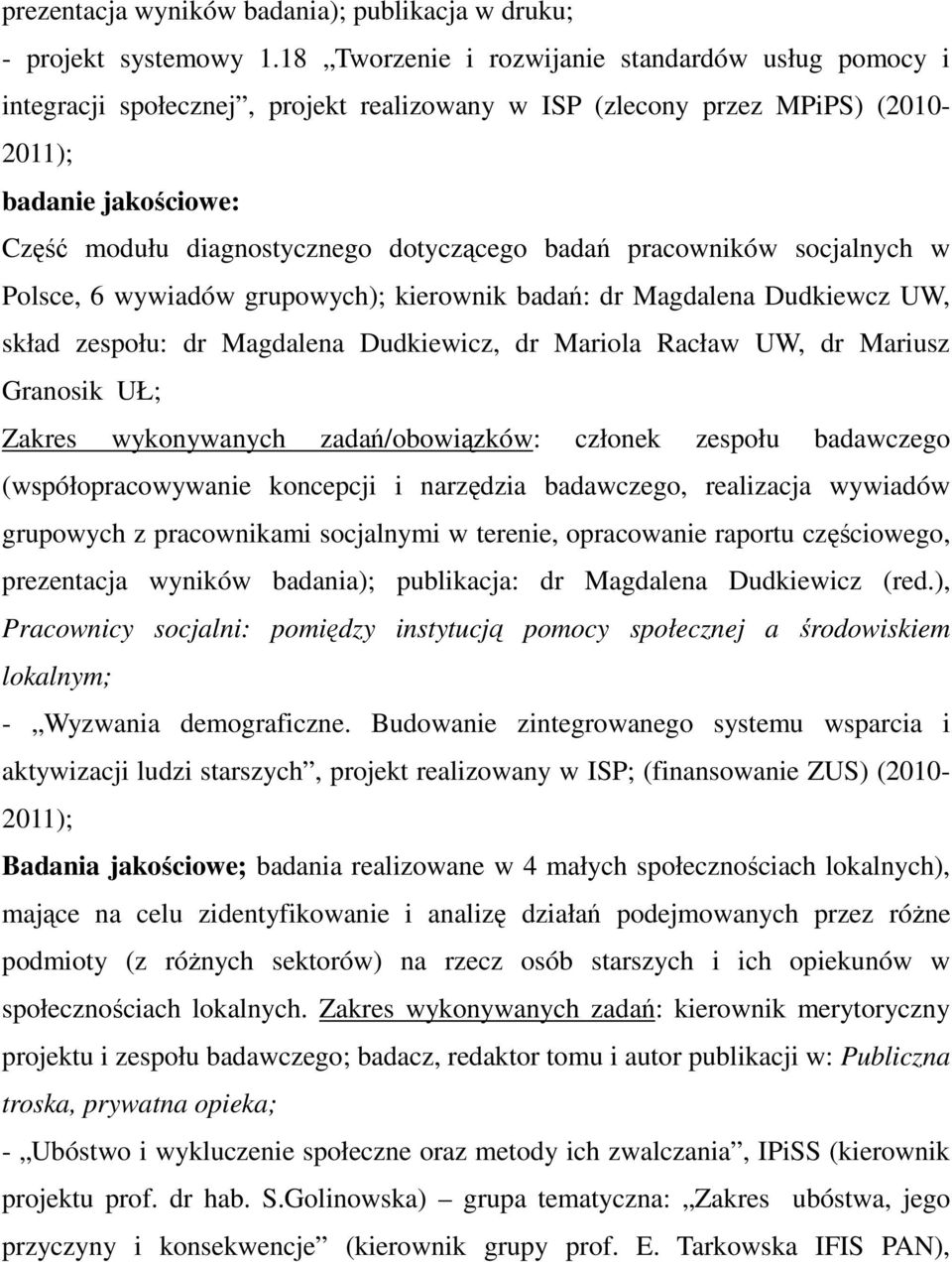 badań pracowników socjalnych w Polsce, 6 wywiadów grupowych); kierownik badań: dr Magdalena Dudkiewcz UW, skład zespołu: dr Magdalena Dudkiewicz, dr Mariola Racław UW, dr Mariusz Granosik UŁ; Zakres