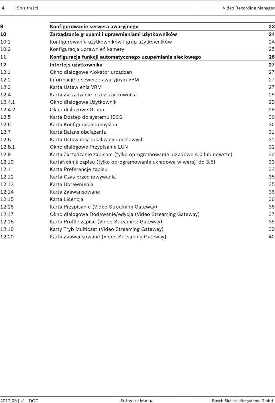 2 Informacje o sewerze awaryjnym VRM 27 12.3 Karta Ustawienia VRM 27 12.4 Karta Zarządzanie przez użytkownika 29 12.4.1 Okno dialogowe Użytkownik 29 12.4.2 Okno dialogowe Grupa 29 12.