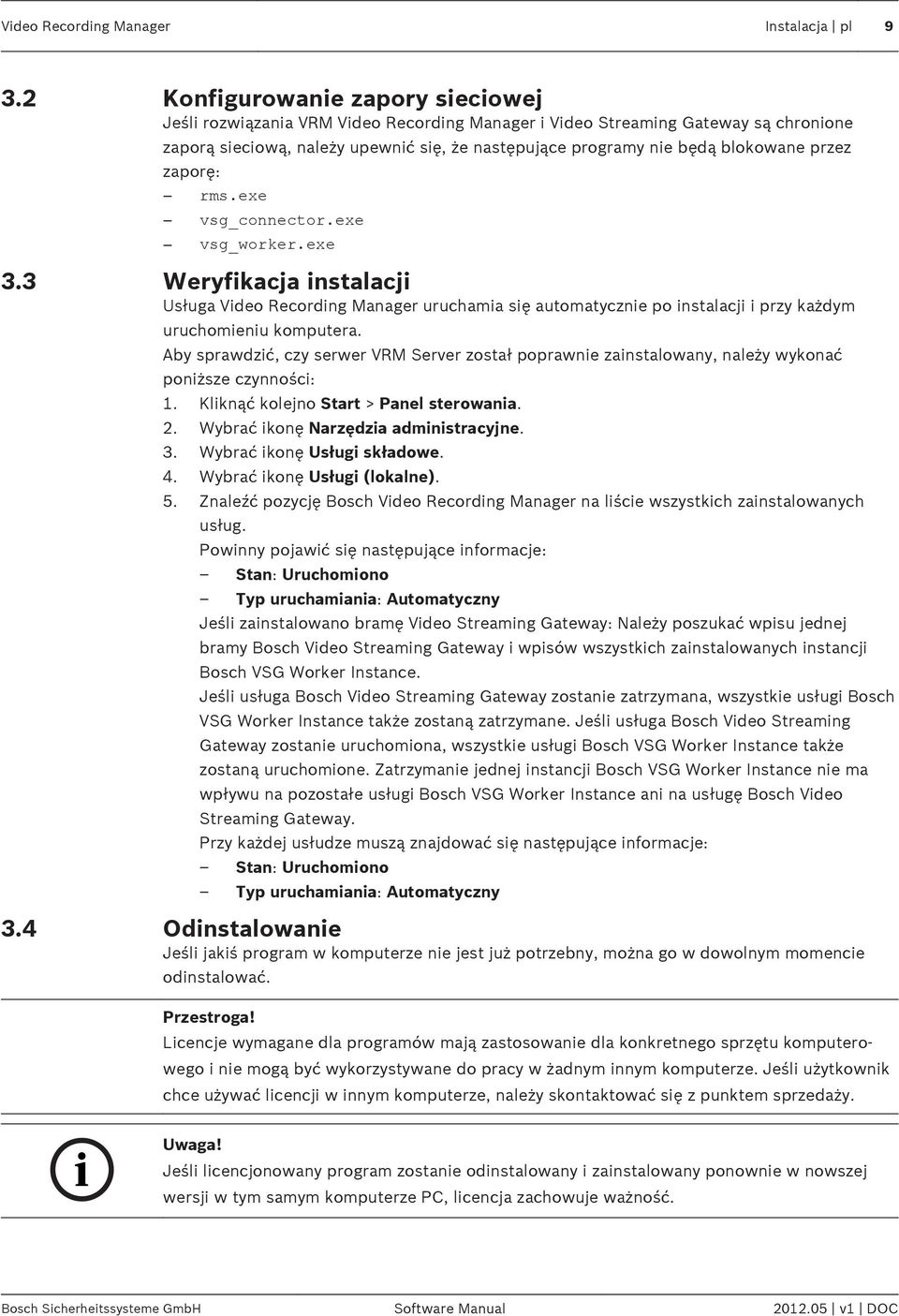 przez zaporę: rms.exe vsg_connector.exe vsg_worker.exe Weryfikacja instalacji Usługa Video Recording Manager uruchamia się automatycznie po instalacji i przy każdym uruchomieniu komputera.