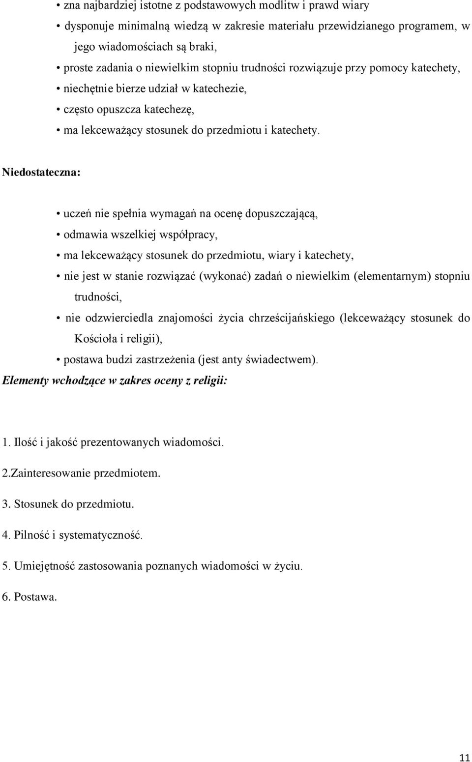 Niedostateczna: uczeń nie spełnia wymagań na ocenę dopuszczającą, odmawia wszelkiej współpracy, ma lekceważący stosunek do przedmiotu, wiary i katechety, nie jest w stanie rozwiązać (wykonać) zadań o