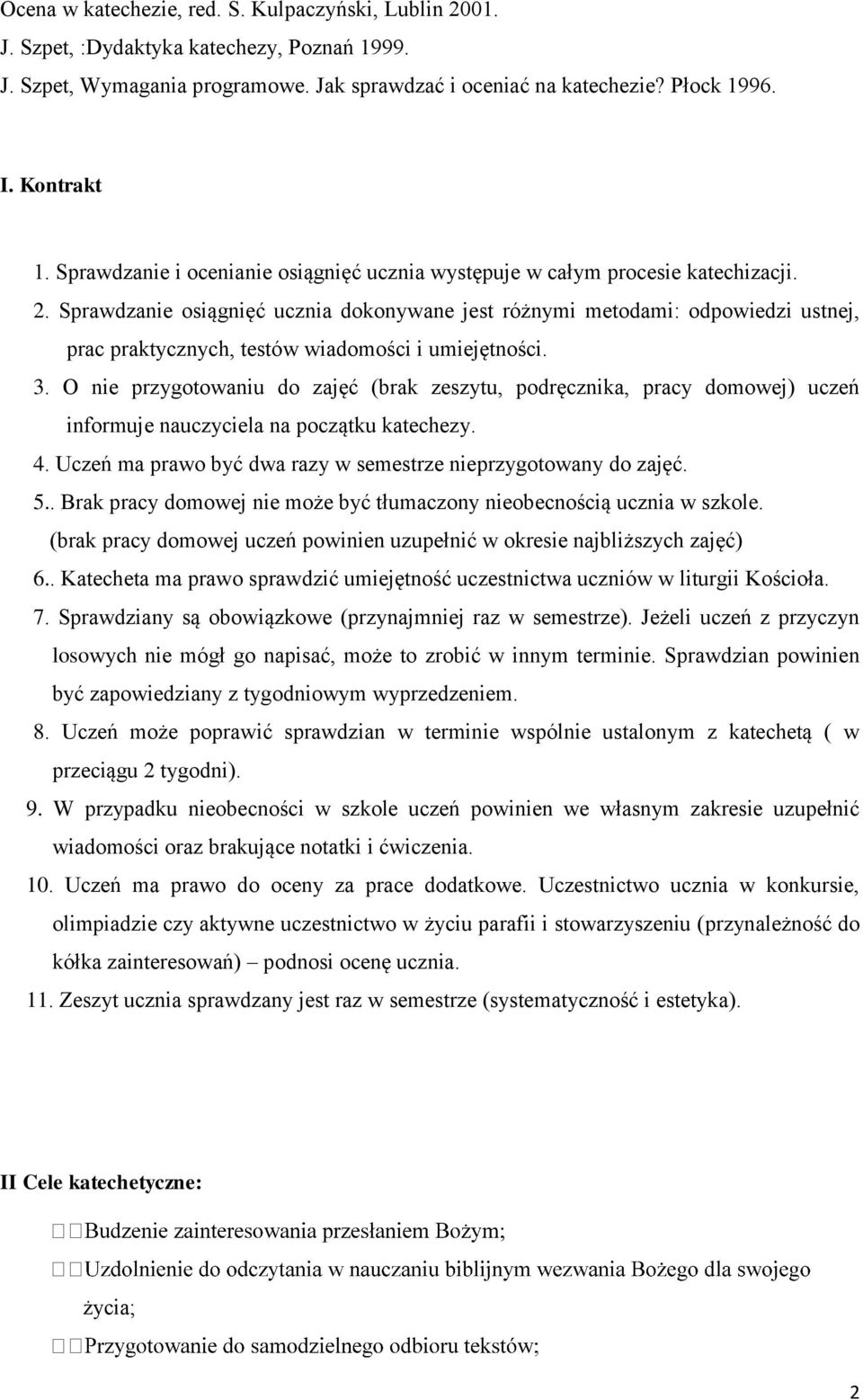 Sprawdzanie osiągnięć ucznia dokonywane jest różnymi metodami: odpowiedzi ustnej, prac praktycznych, testów wiadomości i umiejętności. 3.