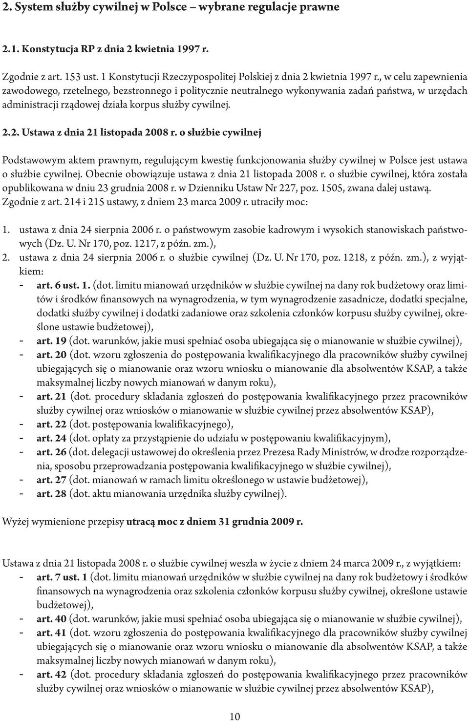 2. Ustawa z dnia 21 listopada 2008 r. o służbie cywilnej Podstawowym aktem prawnym, regulującym kwestię funkcjonowania służby cywilnej w Polsce jest ustawa o służbie cywilnej.