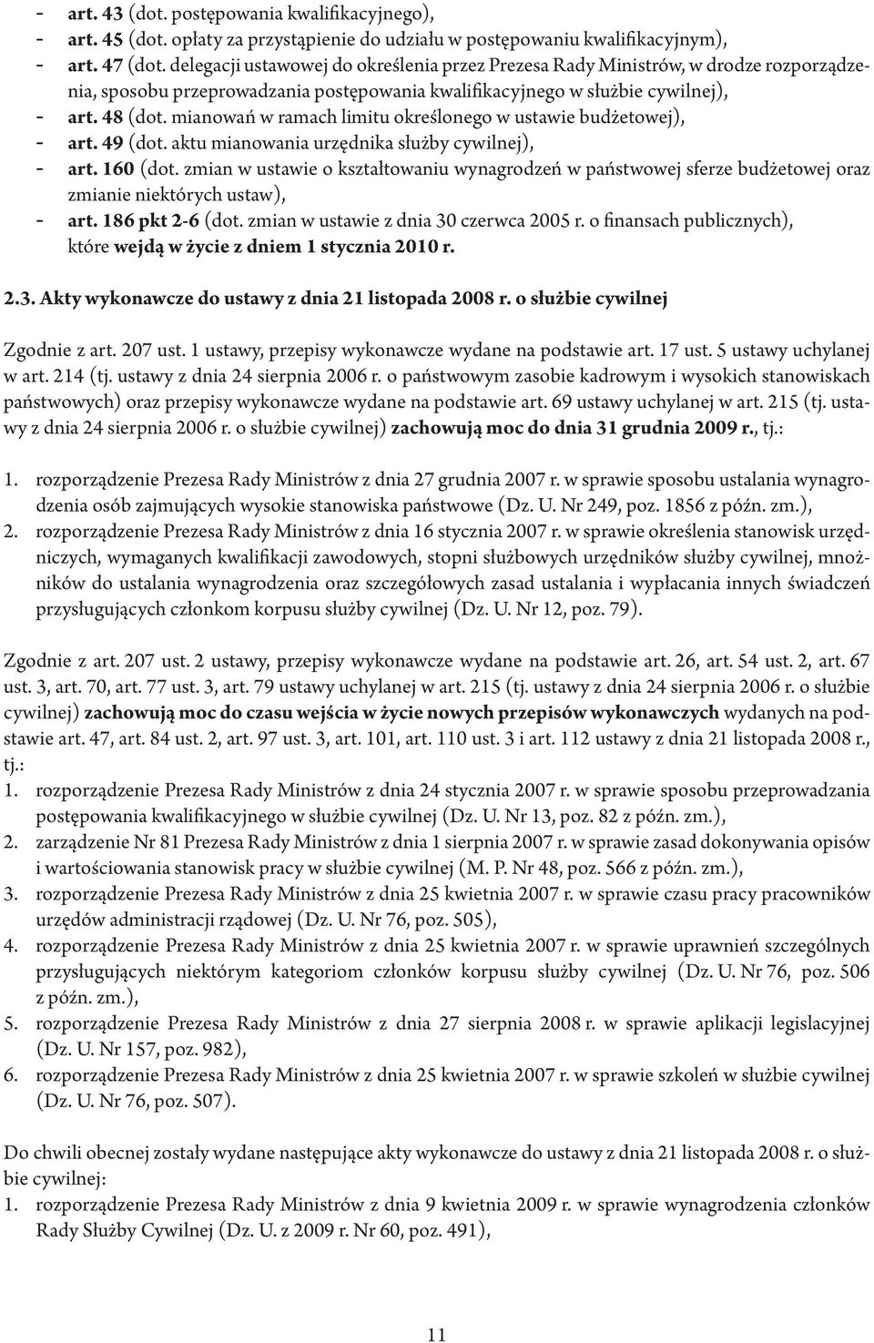 mianowań w ramach limitu określonego w ustawie budżetowej), - art. 49 (dot. aktu mianowania urzędnika służby cywilnej), - art. 160 (dot.