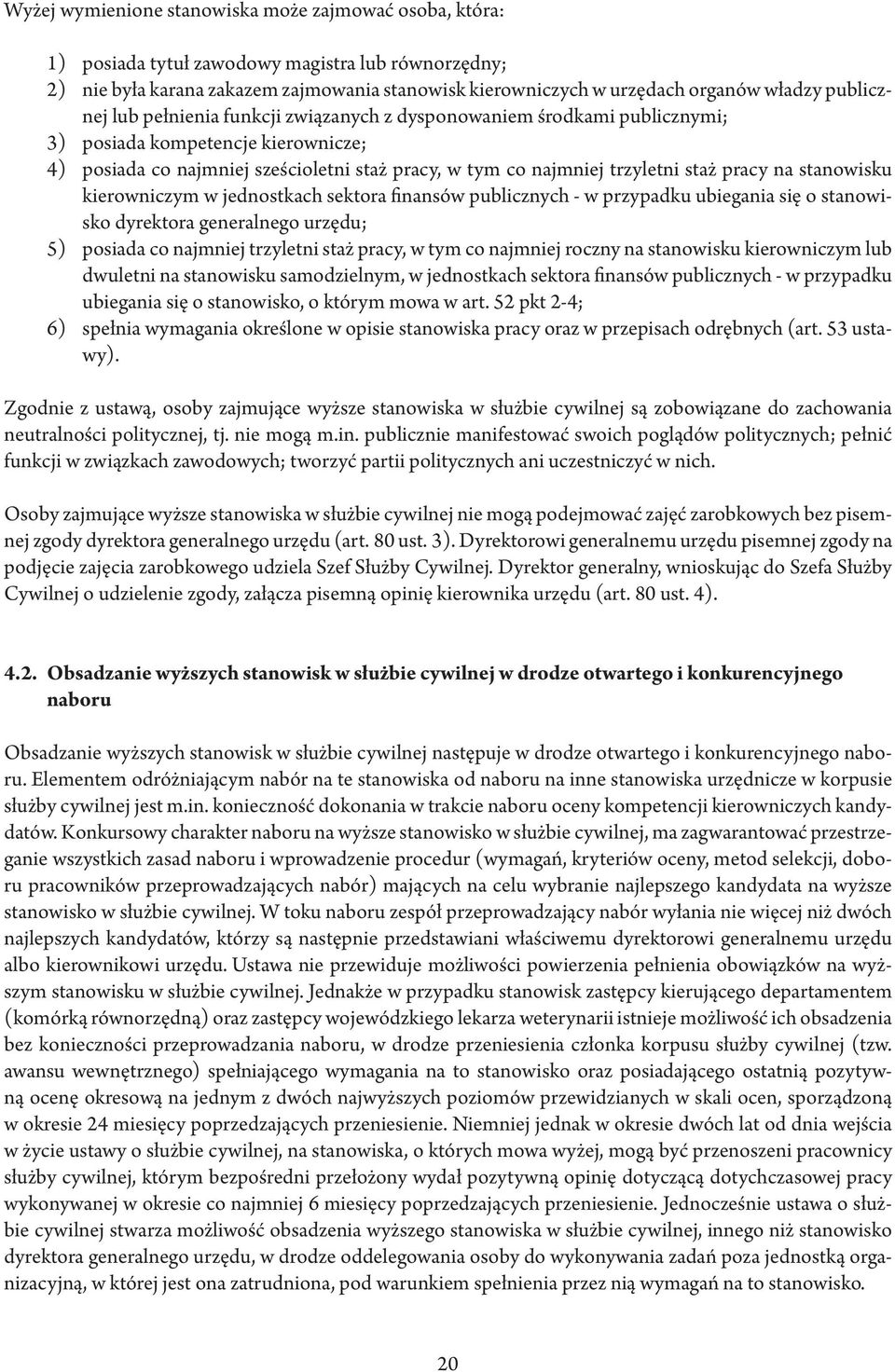 trzyletni staż pracy na stanowisku kierowniczym w jednostkach sektora finansów publicznych - w przypadku ubiegania się o stanowisko dyrektora generalnego urzędu; posiada co najmniej trzyletni staż