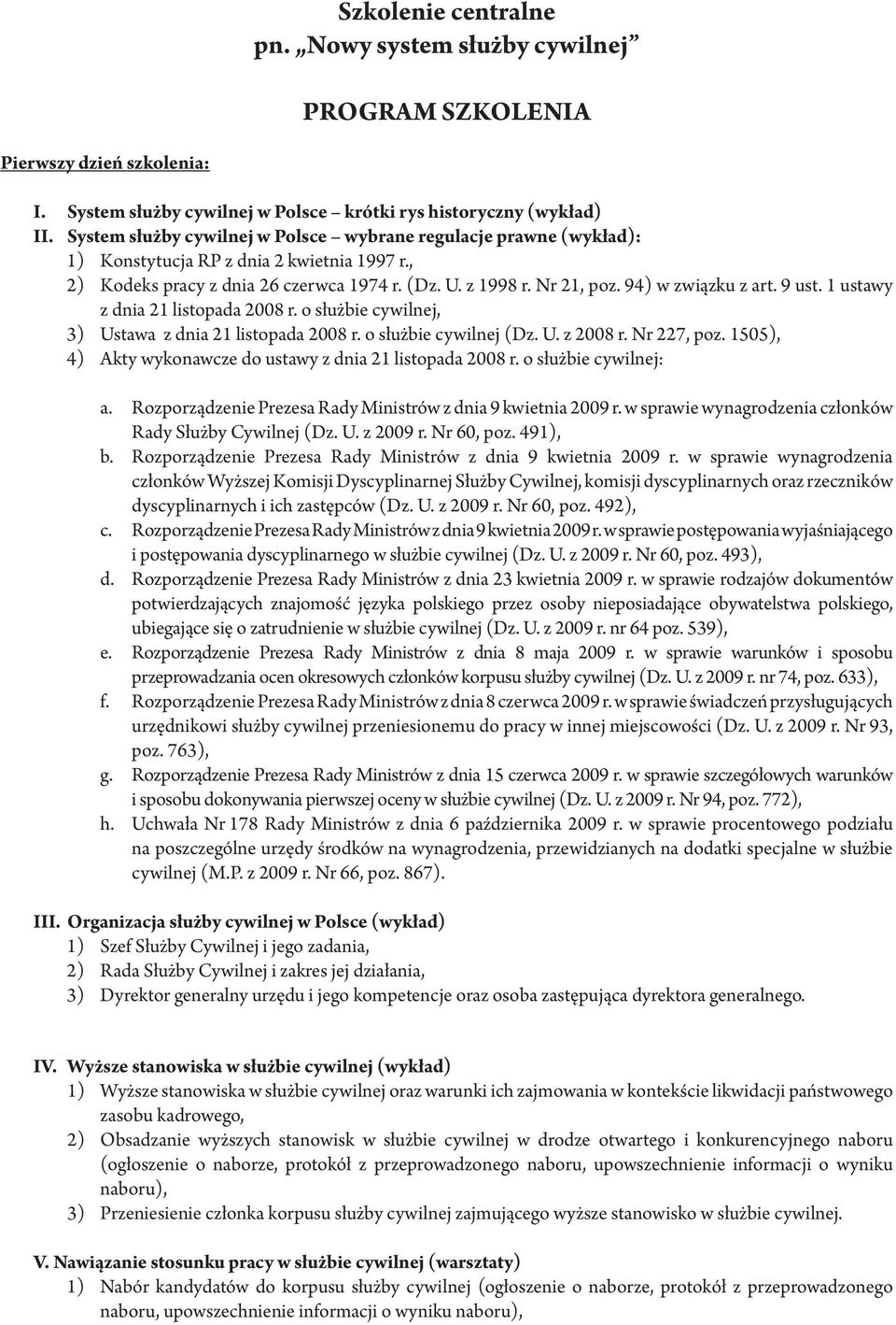 , 2) Kodeks pracy z dnia 26 czerwca 1974 r. (Dz. U. z 1998 r. Nr 21, poz. 94) w związku z art. 9 ust. 1 ustawy z dnia 21 listopada 2008 r. o służbie cywilnej, 3) Ustawa z dnia 21 listopada 2008 r.