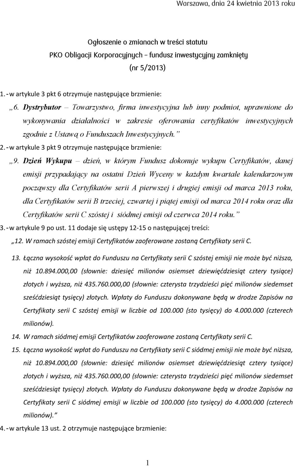 Dystrybutor Towarzystwo, firma inwestycyjna lub inny podmiot, uprawnione do wykonywania działalności w zakresie oferowania certyfikatów inwestycyjnych zgodnie z Ustawą o Funduszach Inwestycyjnych. 2.