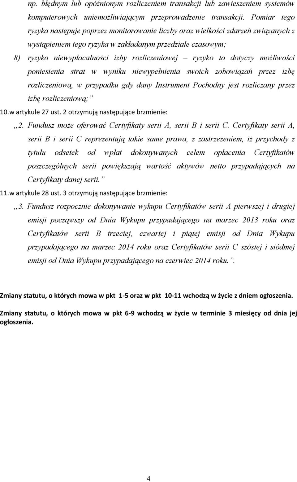 ryzyko to dotyczy możliwości poniesienia strat w wyniku niewypełnienia swoich zobowiązań przez izbę rozliczeniową, w przypadku gdy dany Instrument Pochodny jest rozliczany przez izbę rozliczeniową;