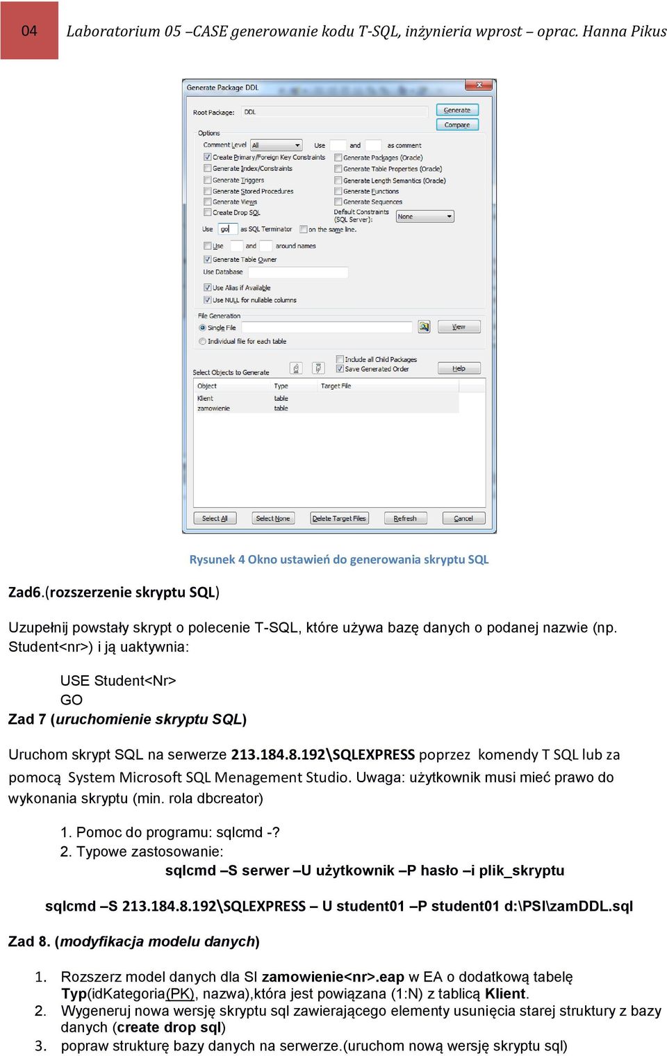 .8.192\SQLEXPRESS poprzez komendy T SQL lub za pomocą System Microsoft SQL Menagement Studio. Uwaga: użytkownik musi mieć prawo do wykonania skryptu (min. rola dbcreator) 1.