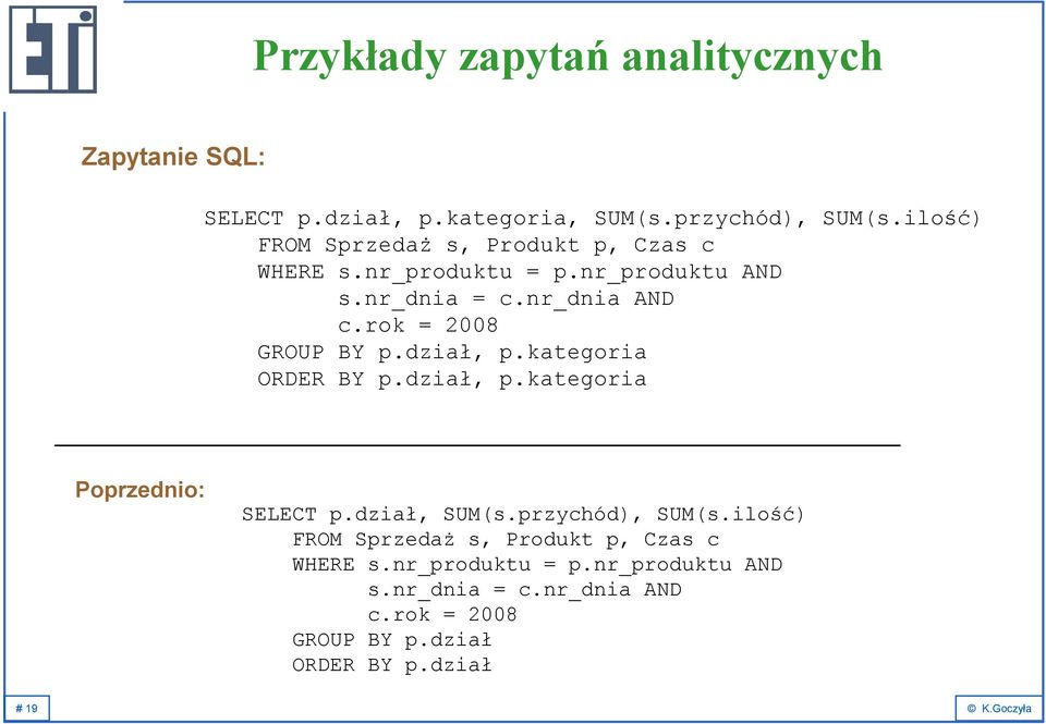 rok = 2008 GROUP BY p.dział, p.kategoria ORDER BY p.dział, p.kategoria Poprzednio: SELECT p.dział, SUM(s.przychód), SUM(s.