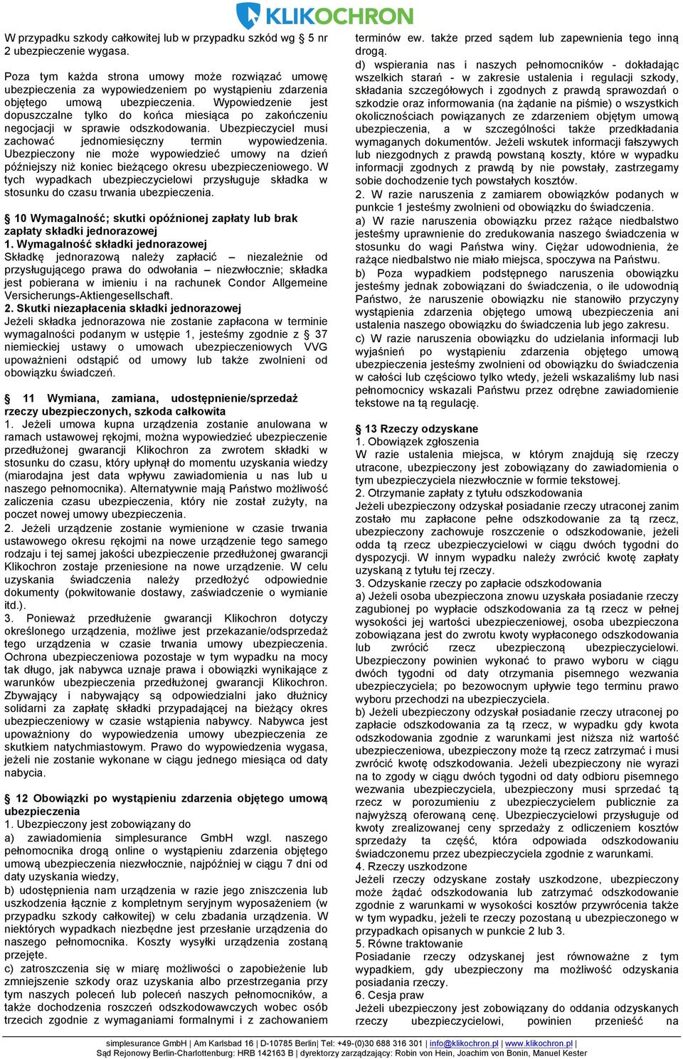 Wypowiedzenie jest dopuszczalne tylko do końca miesiąca po zakończeniu negocjacji w sprawie odszkodowania. Ubezpieczyciel musi zachować jednomiesięczny termin wypowiedzenia.