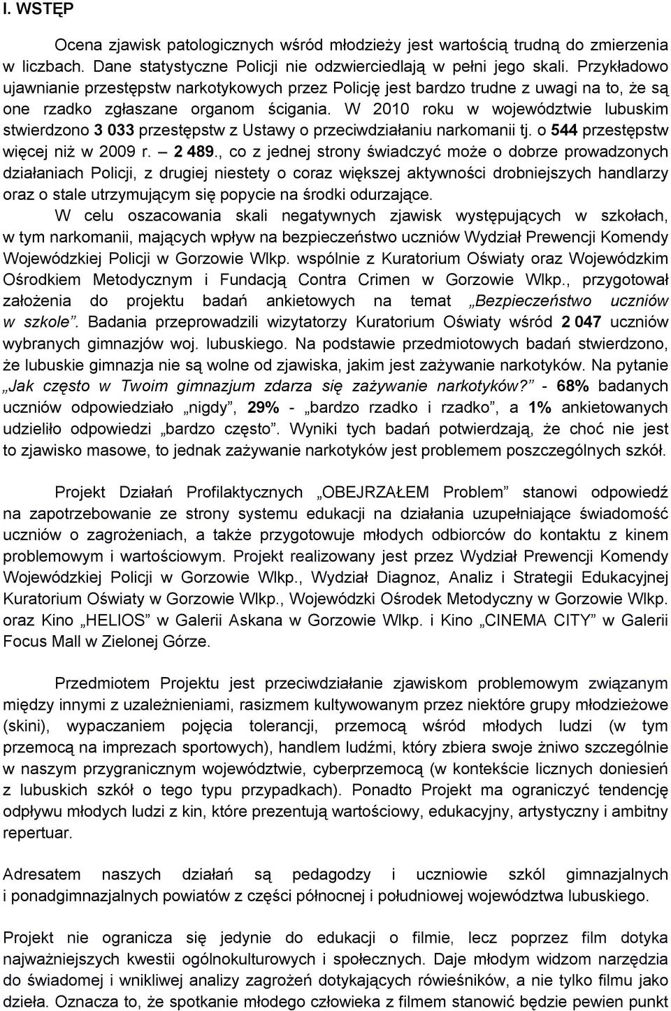 W 2010 roku w województwie lubuskim stwierdzono 3 033 przestępstw z Ustawy o przeciwdziałaniu narkomanii tj. o 544 przestępstw więcej niż w 2009 r. 2 489.