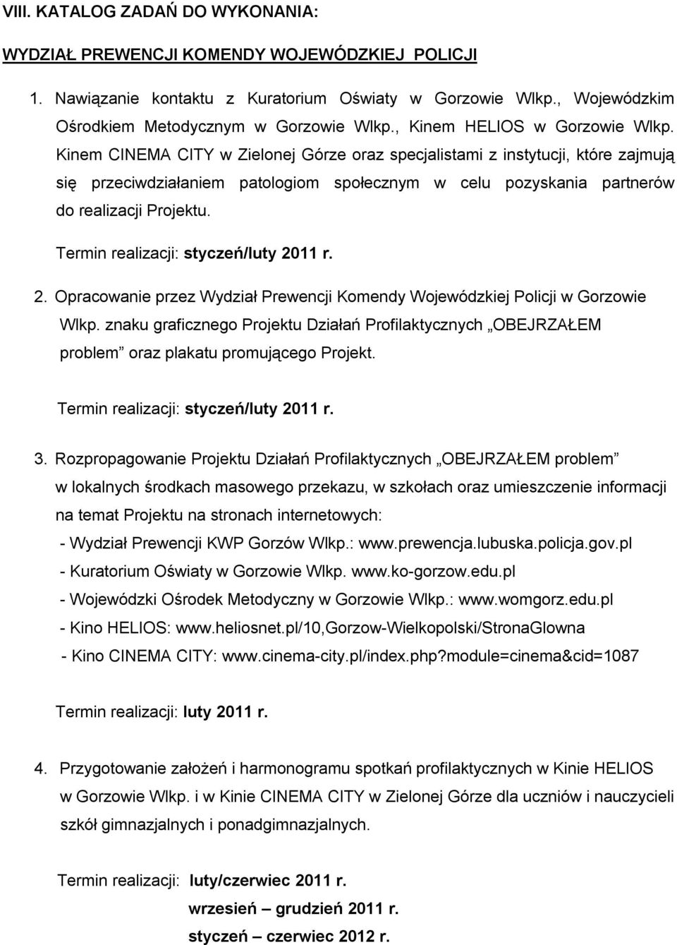 Kinem CINEMA CITY w Zielonej Górze oraz specjalistami z instytucji, które zajmują się przeciwdziałaniem patologiom społecznym w celu pozyskania partnerów do realizacji Projektu.